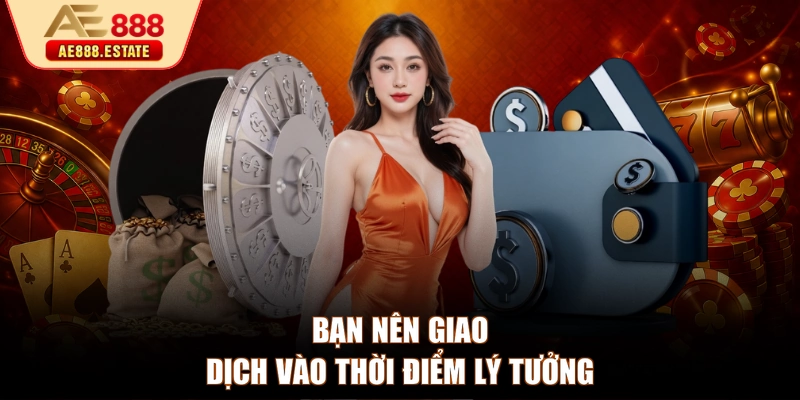 Bạn nên giao dịch vào thời điểm lý tưởng