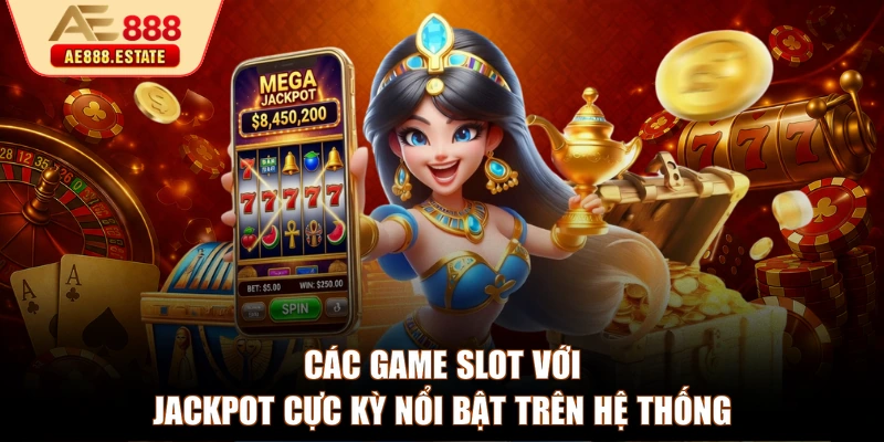 Các game slot với Jackpot cực kỳ nổi bật trên hệ thống