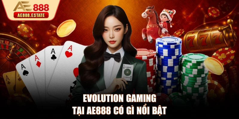 Evolution Gaming tại AE888 có gì nổi bật