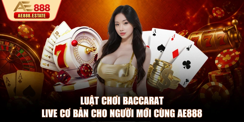 Luật chơi Baccarat Live cơ bản cho người mới cùng AE888
