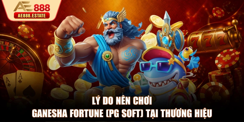 Lý do nên chơi Ganesha Fortune (PG Soft) tại thương hiệu