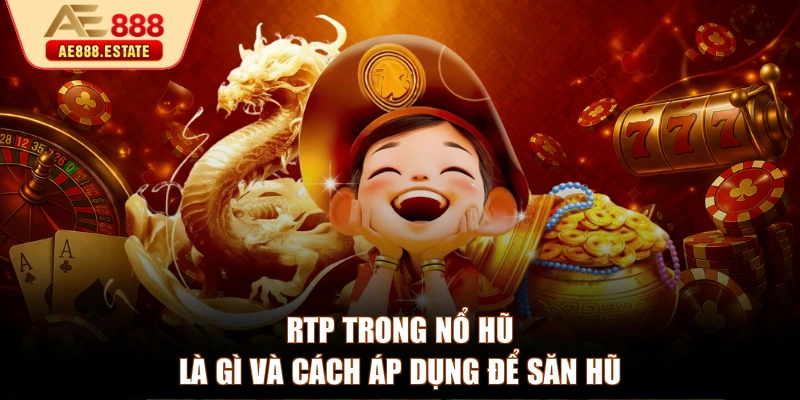 RTP trong nổ hũ là gì và cách áp dụng để săn hũ
