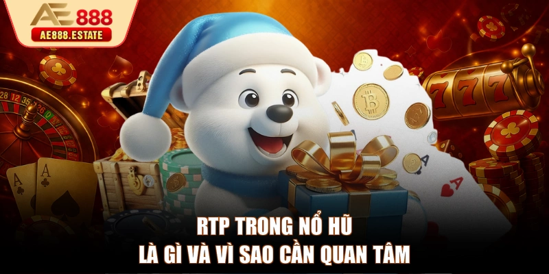 RTP trong nổ hũ là gì và vì sao cần quan tâm