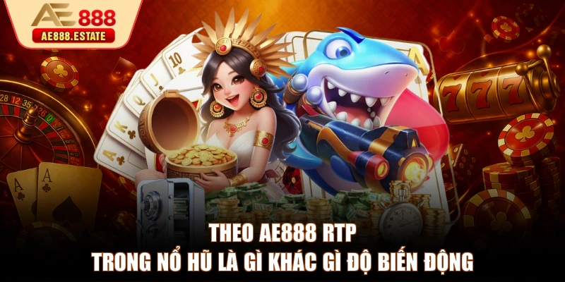 Theo AE888 RTP trong nổ hũ là gì khác gì độ biến động