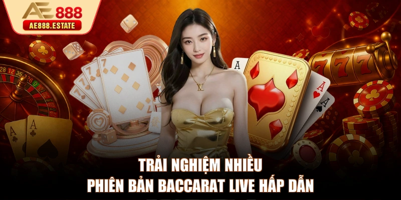 Trải nghiệm nhiều phiên bản Baccarat Live hấp dẫn